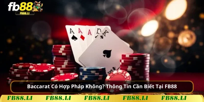 Baccarat Có Hợp Pháp Không? Thông Tin Cần Biết Tại FB88